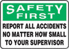 Accuform Signs MGSH904VP  10'' X 14'' Black, Green And White 0.055'' Plastic Safety Incentive Sign ''SAFETY FIRST REPORT ALL ACCIDENTS NO MATTER HOW SMALL TO YOUR SUPERVISOR'' With 3/16'' Mounting Hole And Round Corner (1/EA)