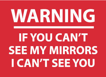 NMC M367PB-WARNING IF YOUR CAN'T SEE MY MIRRORS I CAN'T.., 10X14, PS VINYL (1 EACH)