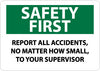 NMC SF180PB-SAFETY FIRST, REPORT ALL ACCIDENTS NO MATTER HOW SMALL TO YOUR SUPERVISOR, 10X14, PS VINYL (1 EACH)